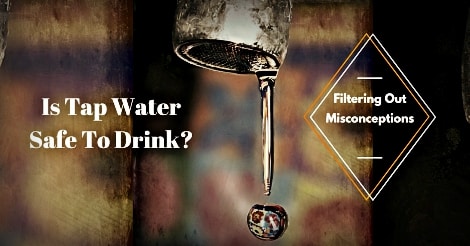 Is Tap Water Safe? Revealing The Truth Behind The Lies