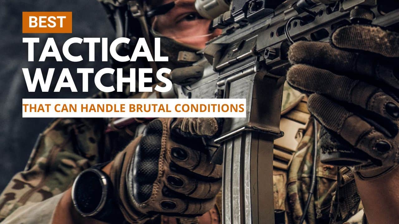 Best Tactical Watches That’ll Go Through Hell & Back